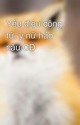 Yểu điệu công tử, y nữ hảo cầu CĐ