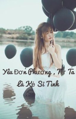 Yêu đơn phương , tự ta là kẻ si tình 