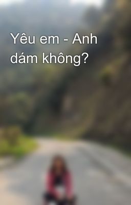 Yêu em - Anh dám không?