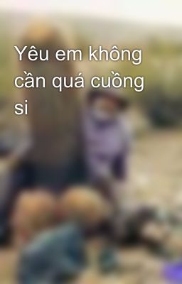 Yêu em không cần quá cuồng si