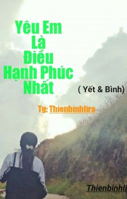 YÊU EM LÀ ĐIỀU HẠNH PHÚC CỦA ANH (Yết_Bình )