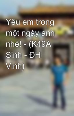 Yêu em trong một ngày anh nhé! - (K49A Sinh - ĐH Vinh)