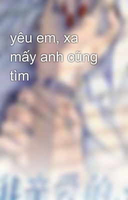 yêu em, xa mấy anh cũng tìm