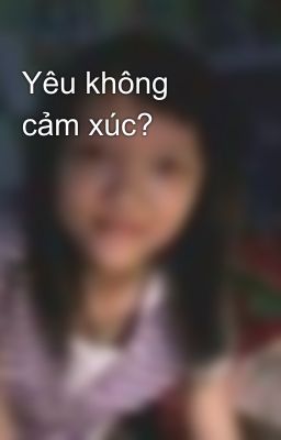 Yêu không cảm xúc?