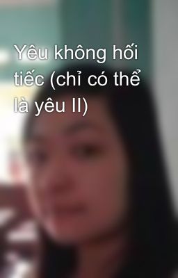 Yêu không hối tiếc (chỉ có thể là yêu II)