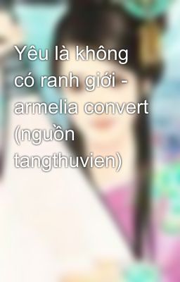 Yêu là không có ranh giới - armelia convert (nguồn tangthuvien)