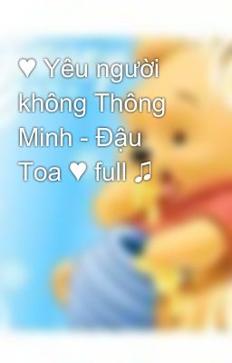 ♥ Yêu người không Thông Minh - Đậu Toa ♥ full ♫