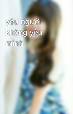 yêu người không yêu mình