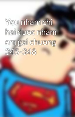 Yeu nham chi hai duoc nham em gai chuong 345-348