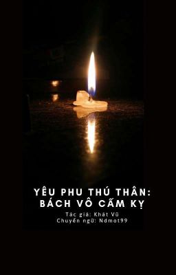 Yêu phu thú thân: Bách vô cấm kỵ - Khát Vũ