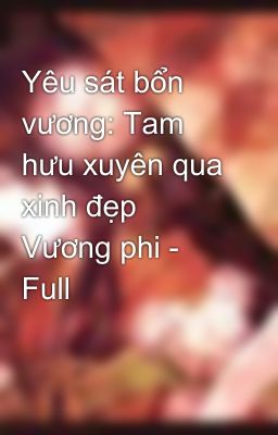 Yêu sát bổn vương: Tam hưu xuyên qua xinh đẹp Vương phi - Full