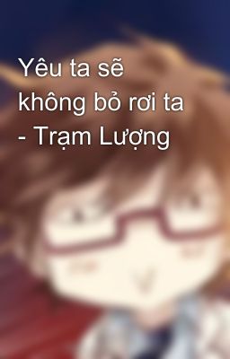 Yêu ta sẽ không bỏ rơi ta - Trạm Lượng