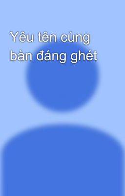 Yêu tên cùng bàn đáng ghét 