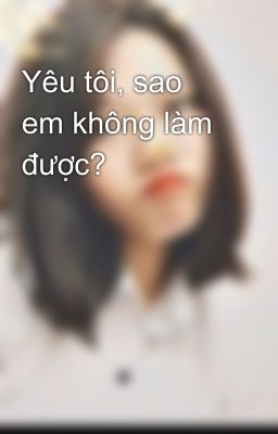 Yêu tôi, sao em không làm được? 