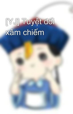 [YJ] Tuyệt đối xâm chiếm