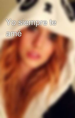 Yo siempre te amé 