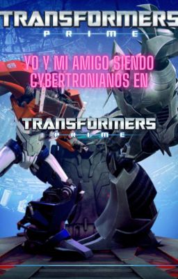 yo y alvaro siendo cybertronianos en trasmformers prime,