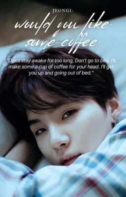 Yoongi | Anh có muốn uống chút cà phê không?