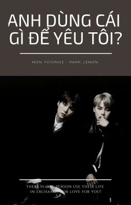 [ YOONMIN ] Anh Dùng Cái Gì Để Yêu Tôi? 