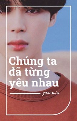 yoonmin || chúng ta đã từng yêu nhau