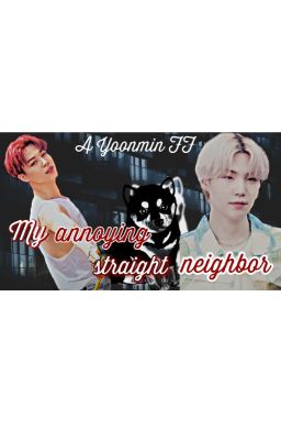 Yoonmin FF - My annoying straight neighbour