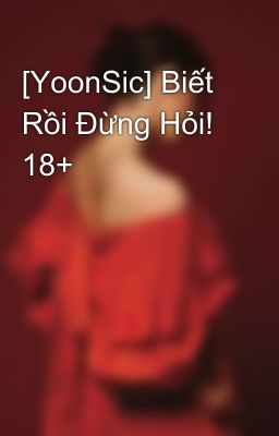 [YoonSic] Biết Rồi Đừng Hỏi! 18+