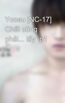 Yoosu [NC-17] Chết cũng phải... lấy  p1