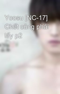 Yoosu [NC-17] Chết cũng phải lấy p2