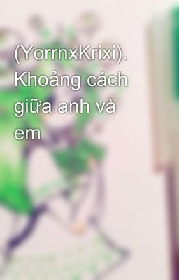 (YorrnxKrixi). Khoảng cách giữa anh và em