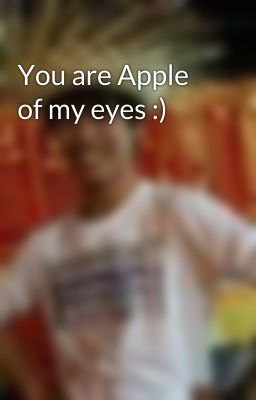 You are Apple of my eyes :)