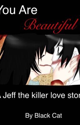 You Are Beautiful ( A Jeff the killer love story fanfic )