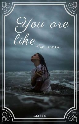 You are like the ocean...