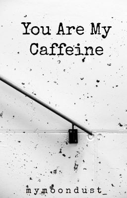 You Are My Caffeine [ON HOLD]