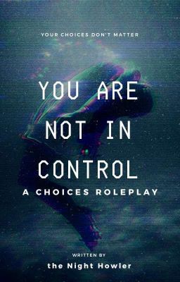 YOU ARE |N\O/T| IN CONTROL | choices roleplay