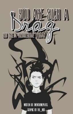 You are such a drag (A Shikamaru Nara Fan Fiction) (COMPLETED)