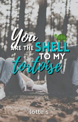 You Are the Shell to My Tortoise | ✓