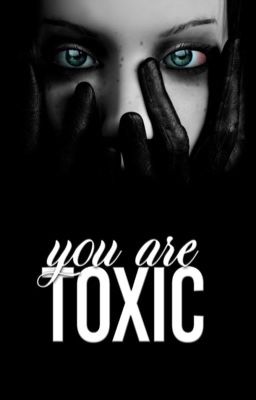 You are toxic