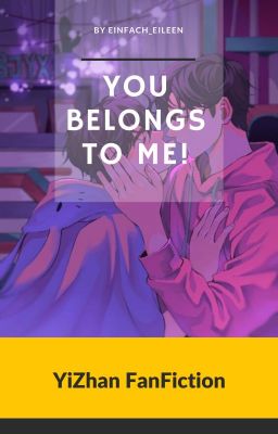 You belongs to me! [YiZhan]✔️