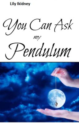 You Can Ask my Pendulum