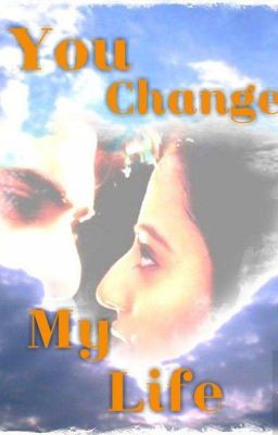 YOU CHANGED MY LIFE(COMPLETED)