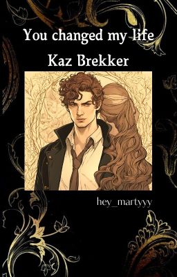 You changed my life~Kaz Brekker