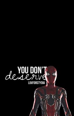 you don't deserve || peter parker