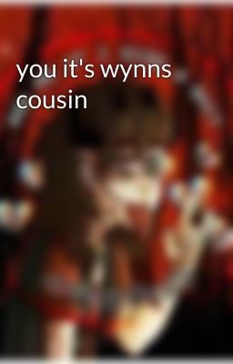 you it's wynns cousin