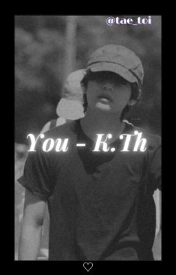 ♡You ~ K. Th♡