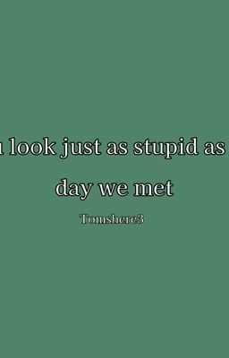 you look just as stupid as the day you left