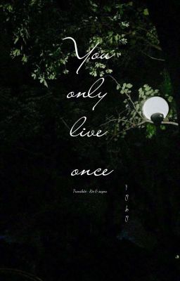 You only live once