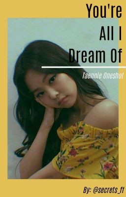 You're All I Dream Of // Taennie