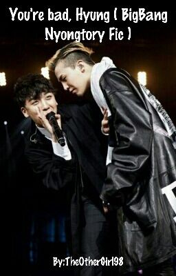 You're bad, Hyung ( BigBang Nyongtory Fic )