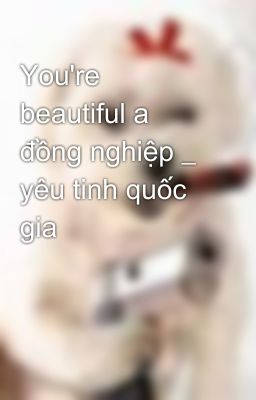 You're beautiful a đồng nghiệp _ yêu tinh quốc gia