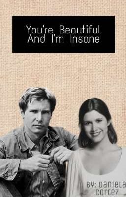 You're Beautiful And I'm Insane ® ( Han×Leia Modern AU)